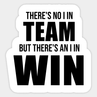 There's No I In Team, But There's An I In Win Sticker